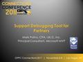 GPPC Connections 2011 | November 6-8 | Las Vegas, NV Support Debugging Tool for Partners Mark Polino, CPA, I.B.I.S., Inc. Principal Consultant, Microsoft.