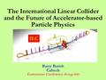 The International Linear Collider and the Future of Accelerator-based Particle Physics Barry Barish Caltech Lomonosov Conference 20-Aug-2015 ILC.
