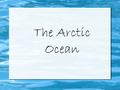 The Arctic Ocean. The Arctic Ocean is the smallest and shallowest of the world's five oceans. It is located in the Northern Polar region of the earth.
