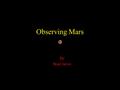 Observing Mars By Brad Jarvis. Overview Basic facts Orbits and distance Viewing Mars from Earth The view from space Current exploration Conclusion References.