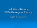 AP World History POD #14 -Age of Reason English Constitutionalism.