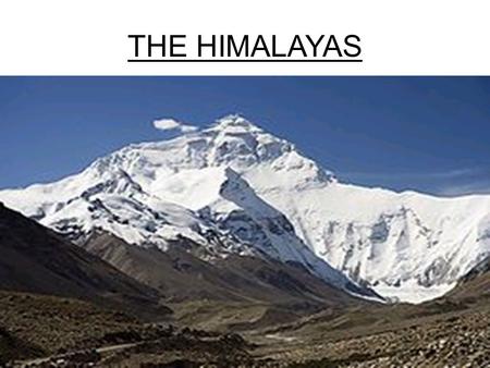 THE HIMALAYAS. FACTS ABOUT THE HIMALAYAS Himalaya means ‘mountain of snow’ There are over 100 mountains 40-50 million years old The mountains in the Himalayas.