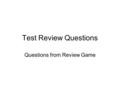 Test Review Questions Questions from Review Game.