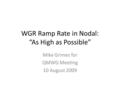 WGR Ramp Rate in Nodal: “As High as Possible” Mike Grimes for QMWG Meeting 10 August 2009.