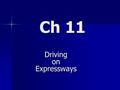 Ch 11 Driving on Expressways. 11.1 Characteristics of Expressway Driving.