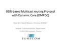 DDR-based Multicast routing Protocol with Dynamic Core (DMPDC) Shiyi WU, Navid Nikaein, Christian BONNET Mobile Communications Department EURECOM Institute,