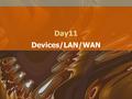 Day11 Devices/LAN/WAN. Network Devices Hub Switches Bridge Router Gateway.