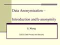 Data Anonymization – Introduction and k-anonymity Li Xiong CS573 Data Privacy and Security.