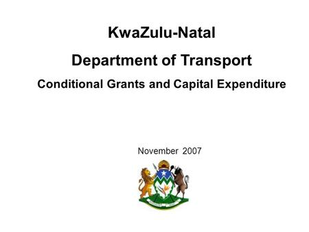 November 2007 KwaZulu-Natal Department of Transport Conditional Grants and Capital Expenditure.