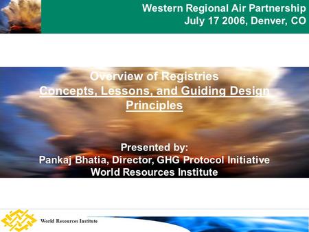 Setting the scene World Resources Institute Overview of Registries Concepts, Lessons, and Guiding Design Principles Presented by: Pankaj Bhatia, Director,
