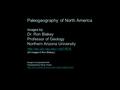 Paleogeography of North America Images by: Dr. Ron Blakey Professor of Geology Northern Arizona University