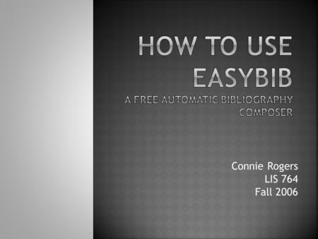 Connie Rogers LIS 764 Fall 2006. is a free bibliography composer helps you generate, edit and publish a works cited list guides you through punctuation.