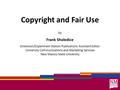 Copyright and Fair Use by Frank Sholedice Extension/Experiment Station Publications Assistant Editor University Communications and Marketing Services New.