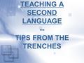 TEACHING A SECOND LANGUAGE -- TIPS FROM THE TRENCHES.