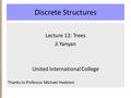 Discrete Structures Lecture 12: Trees Ji Yanyan United International College Thanks to Professor Michael Hvidsten.
