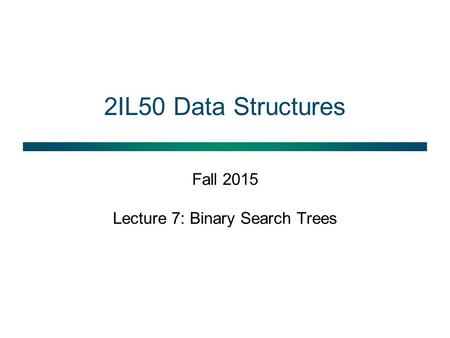2IL50 Data Structures Fall 2015 Lecture 7: Binary Search Trees.