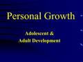 Personal Growth Adolescent & Adult Development. Adolescence A. Cognitive Development –Within Piaget’s Formal Operational Stage Classify Think logically.