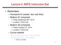 Lecture 4: MIPS Instruction Set Reminders: –Homework #1 posted: due next Wed. –Midterm #1 scheduled Friday September 26 th, 2014 Location: TODD 430 –Midterm.