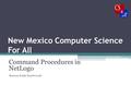 New Mexico Computer Science For All Command Procedures in NetLogo Maureen Psaila-Dombrowski.