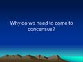 Why do we need to come to concensus?. Consensus is built around: A Common Mission – Why our school exists? A Common Vision – What our school will look.