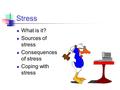 Stress What is it? Sources of stress Consequences of stress Coping with stress.