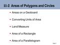 Slide 1 11-2 Areas of Polygons and Circles  Areas on a Geoboard  Converting Units of Area  Land Measure  Area of a Rectangle  Area of a Parallelogram.