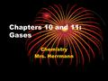Chapters 10 and 11: Gases Chemistry Mrs. Herrmann.