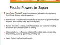 Feudal Powers in Japan Geography – Isolated Japan from invasion, allowed cultural sharing from China, limited natural resources Yamato Clan – established.