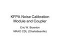 KFPA Noise Calibration Module and Coupler Eric W. Bryerton NRAO CDL (Charlottesville)