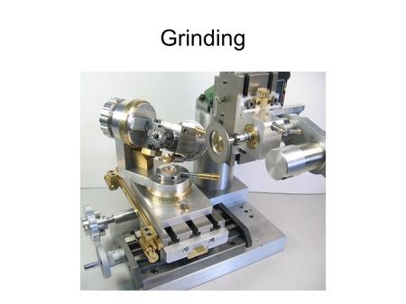 Grinding. Types of Grinding (Just a few types) Surface Centerless Internal.