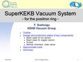 SuperKEKB Vacuum System - for the positron ring - Y. Suetsugu KEKB Vacuum Group Outline Design and production status of key components Beam pipes for arc.