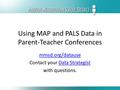 Using MAP and PALS Data in Parent-Teacher Conferences mmsd.org/datause Contact your Data StrategistData Strategist with questions.