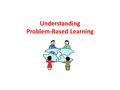 Understanding Problem-Based Learning. How can I get my students to think? Asked by Barbara Duch This is a question asked by many faculty, regardless of.