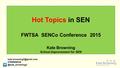 Hot Topics in SEN FWTSA SENCo Conference 2015 Kate Browning School Improvement for SEN