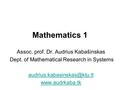 Mathematics 1 Assoc. prof. Dr. Audrius Kabašinskas Dept. of Mathematical Research in Systems