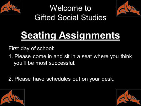 Welcome to Gifted Social Studies Seating Assignments First day of school: 1. Please come in and sit in a seat where you think you’ll be most successful.