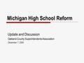 Michigan High School Reform Update and Discussion Oakland County Superintendents Association December 7, 2005.