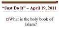 “Just Do It” – April 19, 2011  What is the holy book of Islam?