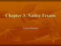 Chapter 3: Native Texans Texas History. The Ancient Texans As early as 35,000 years ago, people migrated to the Western Hemisphere As early as 35,000.