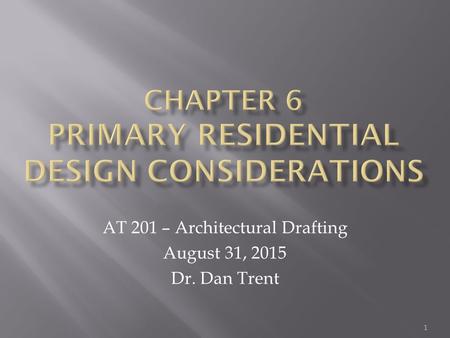 AT 201 – Architectural Drafting August 31, 2015 Dr. Dan Trent 1.