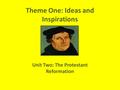 Theme One: Ideas and Inspirations Unit Two: The Protestant Reformation.
