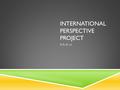 INTERNATIONAL PERSPECTIVE PROJECT 9/9-9/14. AGENDA  Project Purpose  Project Goals and Expectation  Project Timeline  Work Time  End Goal: Expose.