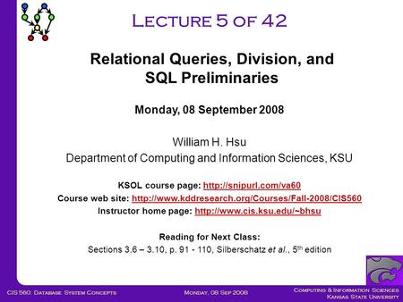 Computing & Information Sciences Kansas State University Monday, 08 Sep 2008CIS 560: Database System Concepts Lecture 5 of 42 Monday, 08 September 2008.