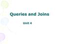 Unit 4 Queries and Joins. Key Concepts Using the SELECT statement Statement clauses Subqueries Multiple table statements Using table pseudonyms Inner.
