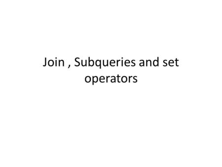 Join, Subqueries and set operators. Obtaining Data from Multiple Tables EMPLOYEES DEPARTMENTS … …