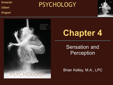 Chapter 4 Sensation and Perception PSYCHOLOGY Schacter Gilbert Wegner Brian Kelley, M.A., LPC.