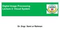 Dr. Engr. Sami ur Rahman Digital Image Processing Lecture 2: Visual System.