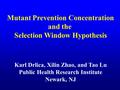 Mutant Prevention Concentration and the Selection Window Hypothesis Karl Drlica, Xilin Zhao, and Tao Lu Public Health Research Institute Newark, NJ.