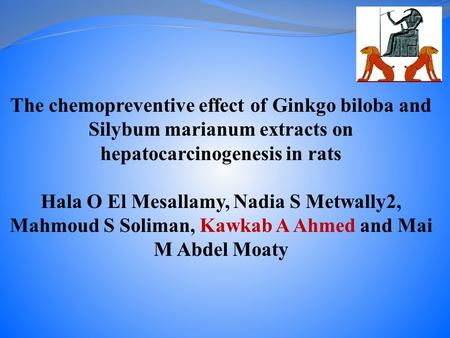 The chemopreventive effect of Ginkgo biloba and Silybum marianum extracts on hepatocarcinogenesis in rats Hala O El Mesallamy, Nadia S Metwally2, Mahmoud.