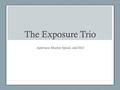 The Exposure Trio Aperture, Shutter Speed, and ISO.